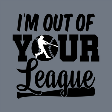 InkMerge’s “I’m Out of Your League” DTF Transfer features bold text with a baseball silhouette and bat, the ball in the “O” of YOUR, underlined by a bat, all on a gray background—ready to press for standout sportswear.